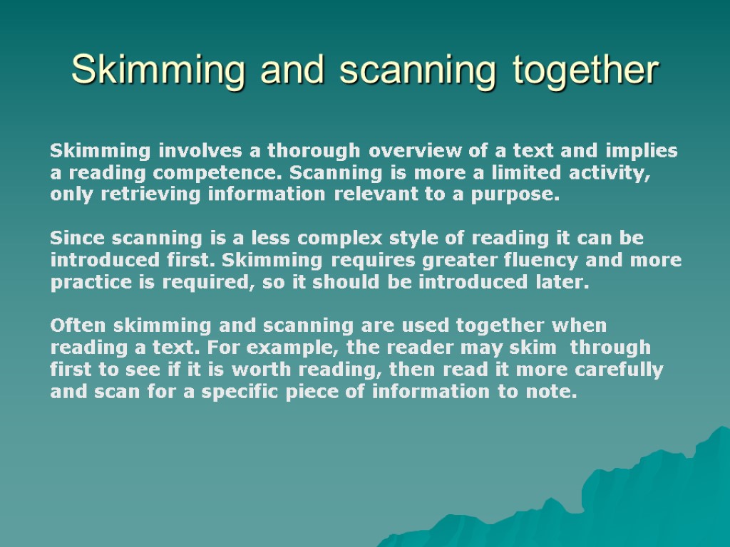 Skimming and scanning together Skimming involves a thorough overview of a text and implies